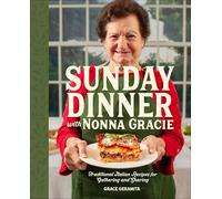 Sunday Dinner With Nonna Gracie: Traditional Italian Recipes for Gathering and Sharing