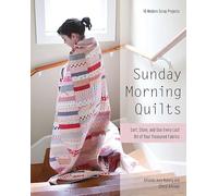 Sunday Morning Quilts: 16 Modern Scrap Projects: Sort, Store, and Use Every Last Bit of Your Treasured Fabrics