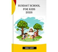SUNDAY SCHOOL FOR KIDS 2026: 52 Weeks of Inspiring Bible Lessons, Fun Activities, and Transformative Teachings to Strengthen Children's Faith and Growth. (For 6-12 Ages)