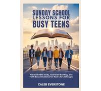 Sunday School Lessons For Busy Teens: Practical Bible Study, Character Building, and Faith-Based Guidance for Real-Life Challenges