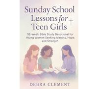 Sunday School Lessons for Teen Girls: 52-Week Bible Study Devotional for Young Women Seeking Identity, Hope, and Strength