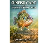 Sunfish Care and Natural History Guide: Complete Handbook for Feeding, Habitat, Behavior, and Responsible Ownership