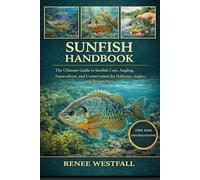 SUNFISH HANDBOOK: The Ultimate Guide to Sunfish Care, Angling, Aquaculture, and Conservation for Hobbyists, Anglers, and Researchers.