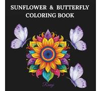 Sunflower and Butterfly Coloring Book: A Floral Coloring Book for Teens and Adults Featuring 74 Sunflowers and Butterflies Nature-Inspired Designs