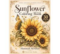 Sunflower Coloring Book: 30 Beautiful Grayscale Floral Designs Featuring Blooming Sunflower Fields, Bouquets, Botanical Gardens and Relaxing Nature Scenes for Adults