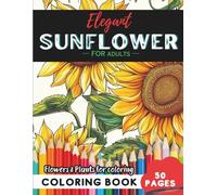 Sunflower Coloring Book for Adults: 50 pages to immerse yourself in calming petals