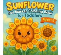 Sunflower Dot Marker Coloring Book for Toddlers: 50 Easy Big-Dot Sunflower Pages for Ages 1-3 - Extra-Thick Outlines / Large Clear Dots / Fun Early Learning