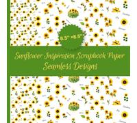 Sunflower Inspiration Scrapbook Paper Seamless Design: 40 Double Sided Decorative Papers for Scrapbooking, Card Making, Paper Crafts, Gift Wrapping, ... Artists, DIY Enthusiasts, Handmade Cards