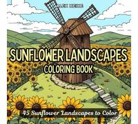 Sunflower Landscapes Coloring Book: 45 Beautiful Sun-Kissed Fields, Countryside Views, and Floral Scenery for Stress Relief, Mindfulness, and Relaxation
