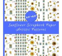 Sunflower Scrapbook Paper Artistic Patterns: 40 Playful Sunflower Paper Designs Bold Doodles, Cartoon Flowers, Bees, Ladybirds, Organic Shapes, Floral ... Handmade Projects, Artistic Patterns, Sun