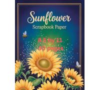 Sunflower Scrapbook Paper: Sunflower Scrapbook Paper Pad 8.5x11 inch, 40 Sheets Single-Sided Craft Paper for DIY Crafting, Ideal for Summer Themed Projects, Scrapbooking, Card Making