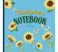 Sunflower thankfulness notebook: A 365/366-Day Gratitude Journal to to Shift Your Mindset and Find Beauty in the Ordinary