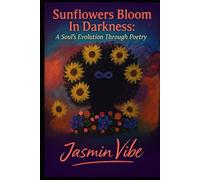 Sunflowers Bloom in Darkness: A Soul's Evolution Through Poetry