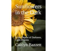 Sunflowers in the Dark: In the Depths of Darkness, Light Blooms