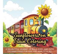 Sunflowers on Train Coloring: Cute Coloring Book for Kids, Coloring Book for Adults, Kawaii Coloring Book, Coloring Book for Adults and Kids, Bold and Easy, Stress Relief Coloring