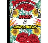 Sunflowers & Roses: A Beautiful Floral Coloring Book for Relaxation and Stress Relief | Zen | Mindful