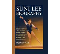 SUNI LEE BIOGRAPHY: Golden Grace - The Inspiring Journey of an American Gymnast Who Redefined Resilience and Representation
