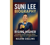 SUNI LEE BIOGRAPHY: Rising Higher - The Inspiring Journey of America’s Olympic Champion, Cultural Icon, and Trailblazing Gymnast