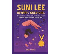SUNI LEE: Olympic Gold Girl: The Inspiring Story of a Teen Gymnast Who Flipped Her Way to the Top.