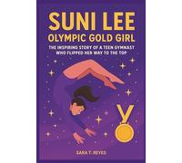 SUNI LEE: Olympic Gold Girl: The Inspiring Story of a Teen Gymnast Who Flipped Her Way to the Top.