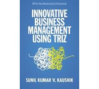 Sunil Kumar V Kaushik Innovative Business Management Using TRIZ (Tascabile)