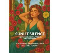 Sunlit Silence: Women in Gardens, Arbors and Meadows: A Peaceful Floral Coloring Book