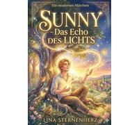 Sunny-Das Echo des Lichts: Eine Reise zur Magie der Resonanz, der Zuversicht und von der Kraft, die Welt durch Dein Inneres zu verändern