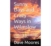 Sunny Days and Crazy Ways in Wilmslow: Living in Wilmslow in the 1960's and 70's