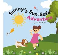Sunny’s Sun-Safe Adventure: Teach kids how to stay safe in the sun through a magical story with colorful illustrations and gentle life lessons about healthy habits