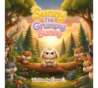 Sunny the Grumpy Bunny: From Grumpy to Gleeful: A bunny's Journey to friendship and a happier heart.