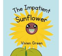 Sunny the Impatient Sunflower: A Story About Patience and Growth: A Gentle Tale to Teach Your Child the Power of Waiting and Right Timing