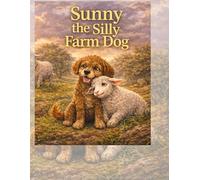 Sunny the Silly Farm Dog: A Story Tale About Courage and Kindness