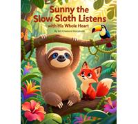 Sunny the Slow Sloth Listens with His Whole Heart: A Gentle Story About Listening, Respect, and Understanding Others