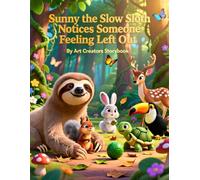 Sunny the Slow Sloth Notices Someone Feeling Left Out: A Compassionate Story About Empathy and Helping Friends Feel Included