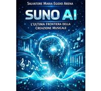 Suno AI - L'Ultima Frontiera della Creazione Musicale: Guida completa e Professionale alla Creazione Musicale con Intelligenza Artificiale