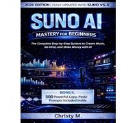 Suno AI Mastery for Beginners: The Complete Step-by-Step System to Create Music, Go Viral, and Make Money with AI