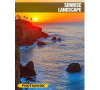 Sunrise Landscape Photo Book: Stunning Collection Of Vivid Nature Photography Capturing Mesmerizing Sunrise Views Around the World; Perfect Décor for Home or Office Interiors