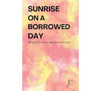 Sunrise on a Borrowed Day: Bilingual Stories in Spanish and English