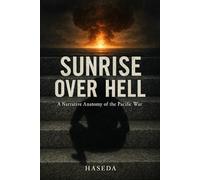 Sunrise Over Hell: A Narrative Anatomy of the Pacific War