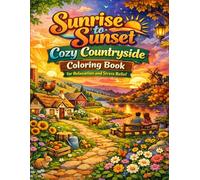 Sunrise to Sunset: Cozy Countryside Coloring Book for Relaxation and Stress Relief: Peaceful Rural Scenes Cute Farm Life and Cozy Landscapes for Adults and Teens