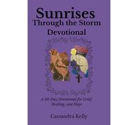 Sunrises Through the Storm: Devotional: A 30-Day Devotional for Grief, Healing, and Hope