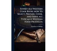 Sunset All-western Cook Book; how to Select, Prepare, Cook, and Serve all Typically Western Food Products