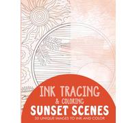 Sunset Scenes Ink Tracing Coloring Book for Adults: 30 Unique Illustrations to Ink and Color