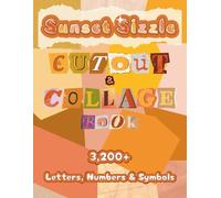 Sunset Sizzle Cutout and Collage Book: A Collection of 3,200+ Letters, Numbers & Symbols in Fiery Orange Shades for Ransom Notes, Junk Journals, Scrapbooks, Bulletins & Mixed Media Art