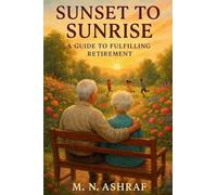 Sunset to Sunrise: A Guide to a Fulfilling Retirement (A HANDBOOK ON RETIREMENT)