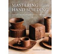 Sunshine Cobb Mastering Hand Building (Copertina rigida) Mastering Ceramics