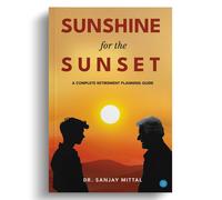 SUNSHINE FOR THE SUNSET (A Complete Retirement Planning Guide) - Mittal Sanjay