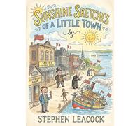 Sunshine sketches of a little town: By stephen leacock
