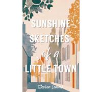 Sunshine Sketches of a Little Town: The 1912 Funny Literary Classic