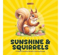 Sunshine & Squirrels: A Playful Summer Coloring Escape: A Joyful, Nature-Inspired Coloring Book for Kids, Teens & Adults Who Love squirrels and cute animals